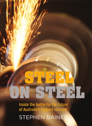 Steel On Steel Inside The Battle For The Future Of Australias Biggest Railroad Baines
