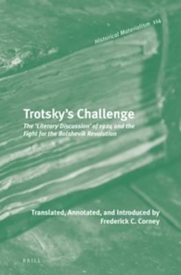 Trotskys Challenge The Literary Discussion Of 1924 And The Fight For The Bolshevik Revolution Frederick C Corney Ed