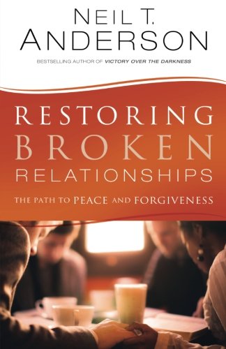 Restoring Broken Relationships The Path To Peace And Forgiveness Neil T Anderson