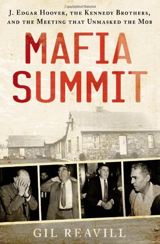 Mafia Summit J Edgar Hoover The Kennedy Brothers And The Meeting That Unmasked The Mob 1st Gil Reavill