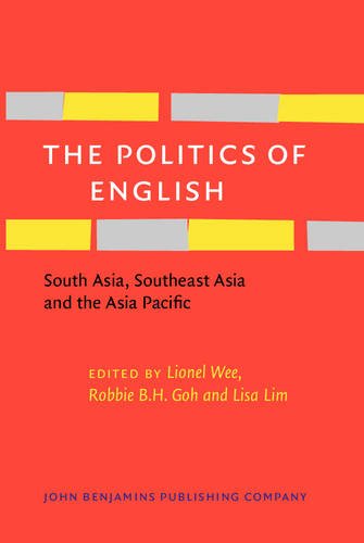 The Politics Of English South Asia Southeast Asia And The Asia Pacific Lionel Wee