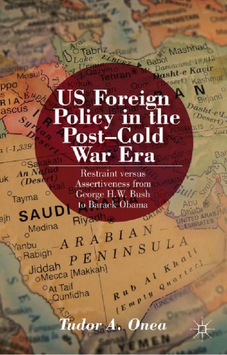 Us Foreign Policy In The Postcold War Era Restraint Versus Assertiveness From George Hw Bush To Barack Obama Tudor A Onea