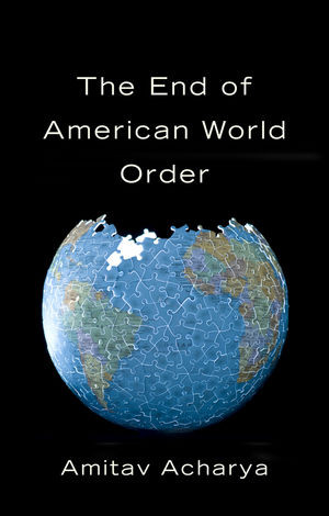 The End Of American World Order Amitav Acharya