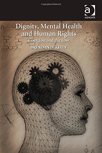 Dignity Mental Health And Human Rights Coercion And The Law 1st Edition Brendan D Kelly