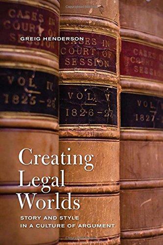 Creating Legal Worlds Story And Style In A Culture Of Argument Greig Henderson
