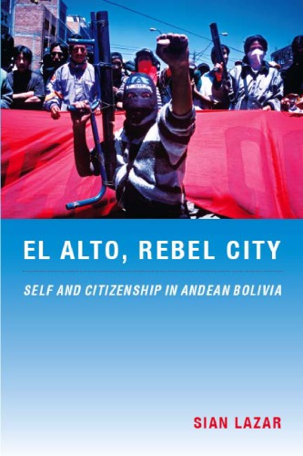 El Alto Rebel City Self And Citizenship In Andean Bolivia Sian Lazar