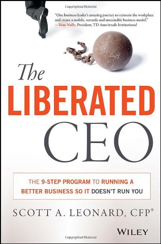 The Liberated Ceo The 9step Program To Running A Better Business So It Doesnt Run You 1st Edition Scott A Leonard