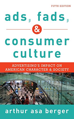 Ads Fads And Consumer Culture Advertisings Impact On American Character And Society 5th Edition Arthur Asa Berger