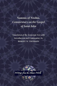 Nonnus Of Nisibis Commentary On The Gospel Of Saint John Translation Of The Armenian Text With Introduction And Commentary Robert W Thomson