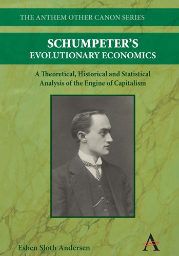 Schumpeters Evolutionary Economics A Theoretical Historical And Statistical Analysis Of The Engine Of Capitalism Esben Sloth Andersen