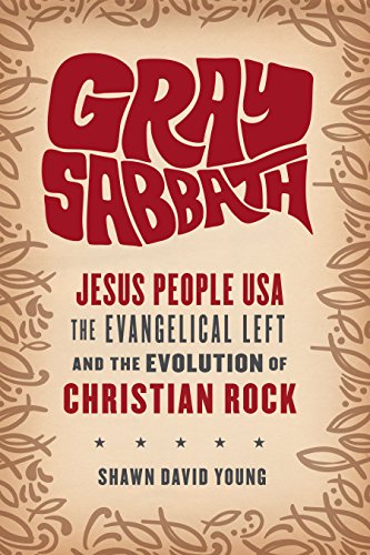 Gray Sabbath Jesus People Usa The Evangelical Left And The Evolution Of Christian Rock Shawn David Young