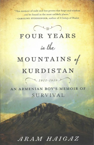 Four Years In The Mountains Of Kurdistan 19151919 An Armenian Boys Memoir Of Survival Aram Haigaz