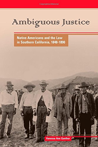 Ambiguous Justice Native Americans And The Law In Southern California 18481890 Vanessa Ann Gunther