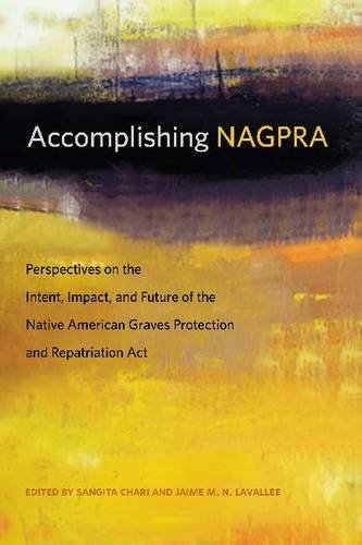 Accomplishing Nagpra Perspectives On The Intent Impact And Future Of The Native American Graves Protection And Repatriation Act 1st Edition Sangita Chari