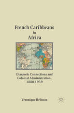 French Caribbeans In Africa Diasporic Connections And Colonial Administration 18801939 Vronique Hlnon Auth