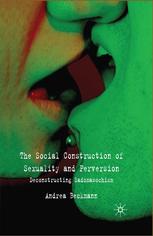 The Social Construction Of Sexuality And Perversion Deconstructing Sadomasochism Andrea Beckmann Auth