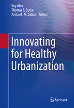 Innovating For Healthy Urbanization 1st Edition Roy Ahn Thomas F Burke