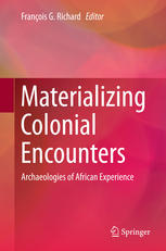 Materializing Colonial Encounters Archaeologies Of African Experience 1st Edition Franois G Richard Eds
