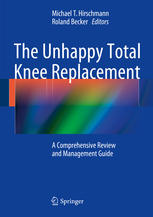 The Unhappy Total Knee Replacement A Comprehensive Review And Management Guide 1st Edition Michael T Hirschmann
