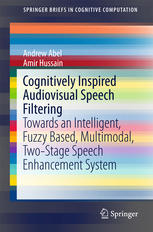 Cognitively Inspired Audiovisual Speech Filtering Towards An Intelligent Fuzzy Based Multimodal Twostage Speech Enhancement System 1st Edition Andrew Abel