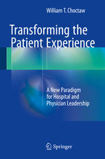 Transforming The Patient Experience A New Paradigm For Hospital And Physician Leadership 1st Edition William T Choctaw Auth