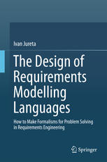 The Design Of Requirements Modelling Languages How To Make Formalisms For Problem Solving In Requirements Engineering 1st Edition Ivan Jureta Auth