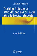 Teaching Professional Attitudes And Basic Clinical Skills To Medical Students A Practical Guide 1st Edition Jochanan Benbassat Auth