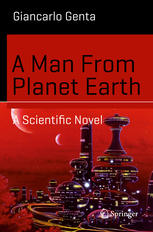 A Man From Planet Earth A Scientific Novel 1st Edition Giancarlo Genta Auth