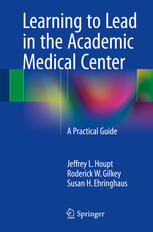 Learning To Lead In The Academic Medical Center A Practical Guide 1st Edition Jeffrey L Houpt