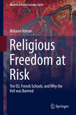 Religious Freedom At Risk The Eu French Schools And Why The Veil Was Banned 1st Edition Melanie Adrian Auth