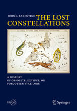 The Lost Constellations A History Of Obsolete Extinct Or Forgotten Star Lore 1st Edition John C Barentine Auth