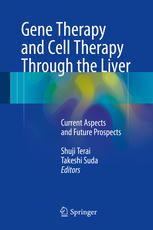 Gene Therapy And Cell Therapy Through The Liver Current Aspects And Future Prospects 1st Edition Shuji Terai