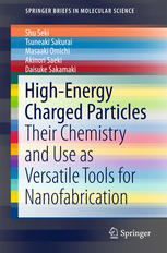 Highenergy Charged Particles Their Chemistry And Use As Versatile Tools For Nanofabrication 1st Edition Shu Seki