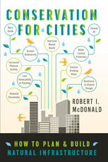 Conservation For Cities How To Plan And Build Natural Infrastructure Robert I Mcdonald Auth