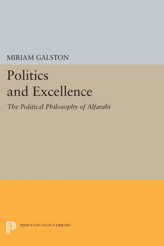 Politics And Excellence The Political Philosophy Of Alfarabi Miriam Galston
