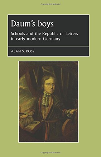 Daums Boys Schools And The Republic Of Letters In Early Modern Germany 1st Edition Alan S Ross