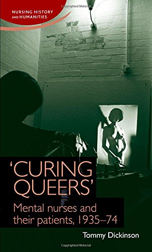 Curing Queers Mental Nurses And Their Patients 193574 1st Edition Tommy Dickinson