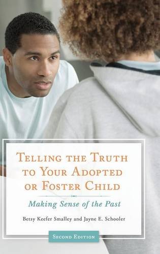 Telling The Truth To Your Adopted Or Foster Child Making Sense Of The Past 2nd Edition Betsy Keefer Smalley
