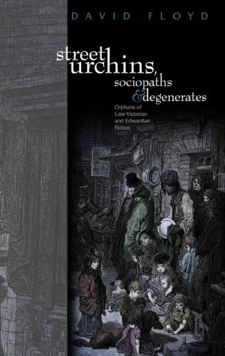 Street Urchins Sociopaths And Degenerates Orphans Of Latevictorian And Edwardian Fiction David Floyd