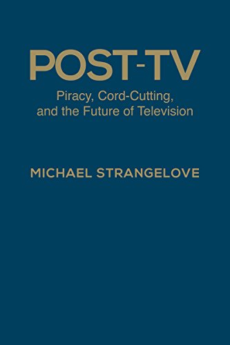 Posttv Piracy Cordcutting And The Future Of Television Michael Strangelove