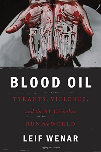 Blood Oil Tyrants Violence And The Rules That Run The World 1st Edition Leif Wenar