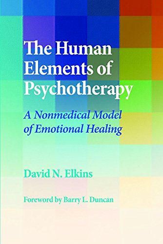 The Human Elements Of Psychotherapy A Nonmedical Model Of Emotional Healing 1st Edition David N Elkins