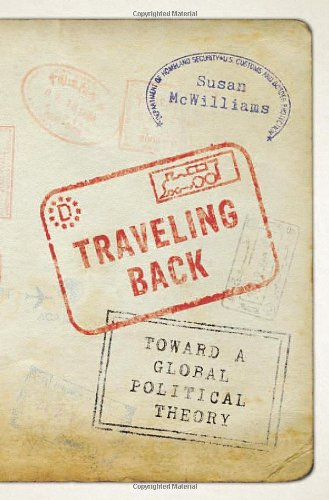 Traveling Back Toward A Global Political Theory 1st Edition Susan Mcwilliams