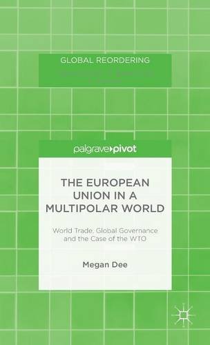 The European Union In A Multipolar World World Trade Global Governance And The Case Of The Wto Megan Dee