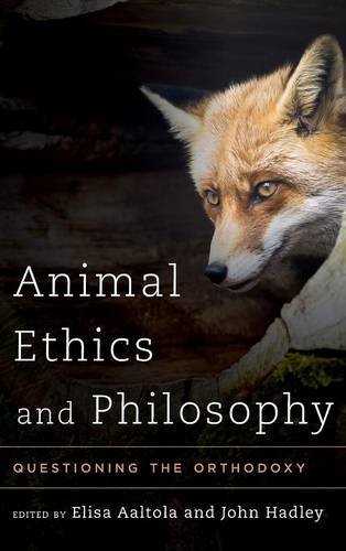Animal Ethics And Philosophy Questioning The Orthodoxy Elisa Aaltola