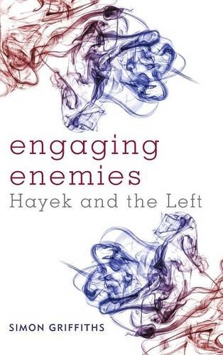 Engaging Enemies Hayek And The Left Simon Griffiths