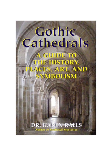 Gothic Cathedrals A Guide To The History Places Art And Symbolism Karen Ralls