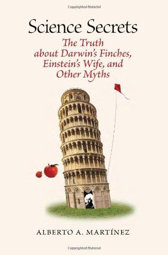 Science Secrets The Truth About Darwins Finches Einsteins Wife And Other Myths 1st Edition Alberto A Martinez