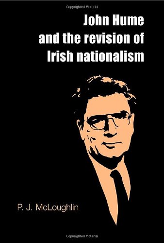 John Hume And The Revision Of Irish Nationalism First Edition P J Mcloughlin