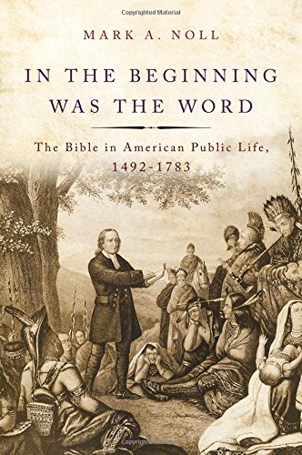 In The Beginning Was The Word The Bible In American Public Life 14921783 1st Edition Mark A Noll